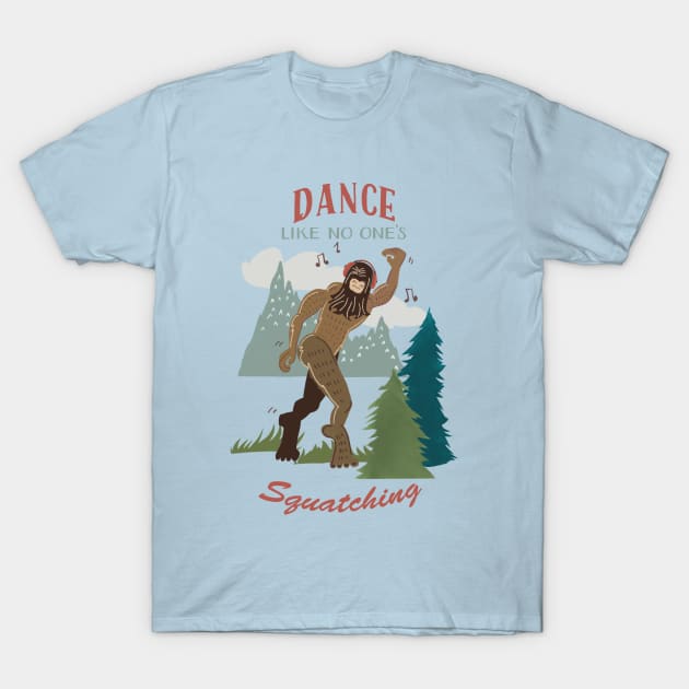 Dance Like No One is Squatching Bigfoot T-Shirt by so_celia